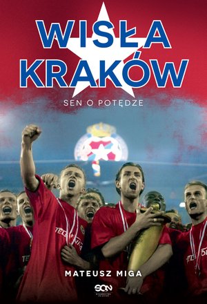 Sport i zabawa: Wisła Kraków. Sen o potędze – ebook