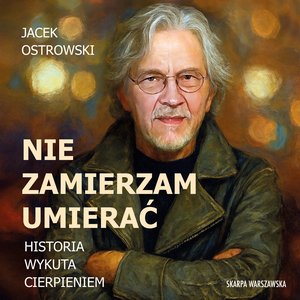 Nie zamierzam umierać! Historia wykuta cierpieniem – audiobook