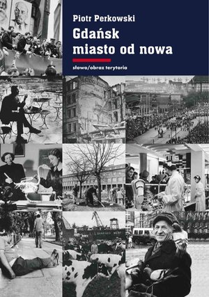 Gdańsk - miasto od nowa. Kształtowanie społeczeństwa i warunki bytowe w latach 1945-1970 – ebooki