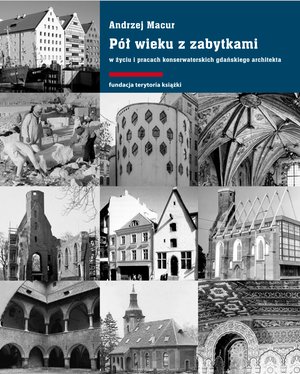 Pół wieku z zabytkami w życiu i pracach konserwatorskich gdańskiego architekta – ebooki