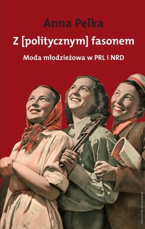 Z politycznym fasonem. Moda młodzieżowa w PRL i NRD – ebooki