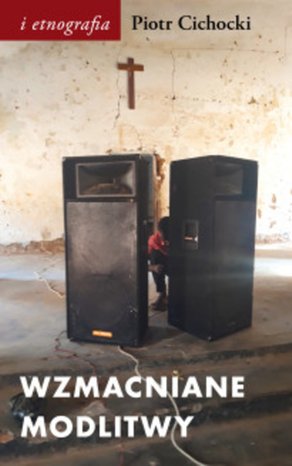 Wzmacniane modlitwy. Dźwięk w społeczno-duchowych światach postkolonii – ebooki