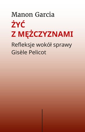 Żyć z mężczyznami. Refleksje wokół sprawy Gisèle Pelicot – ebooki