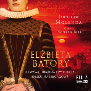 Elżbieta Batory. Krwawa hrabina czy ofiara spisku Habsburgów? – audiobooki