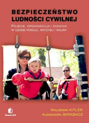 BEZPIECZEŃSTWO LUDNOŚCI CYWILNEJ Pojęcie, organizacja i zadania w czasie pokoju, kryzysu i wojny – ebooki