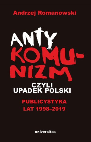 Antykomunizm, czyli upadek Polski. Publicystyka lat 1998-2019 – ebooki