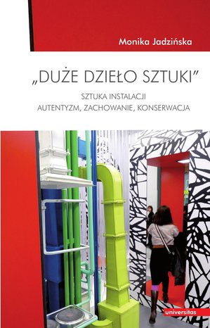 Duże dzieło sztuki. Sztuka Instalacji - autentyzm, zachowanie, konserwacja – ebooki