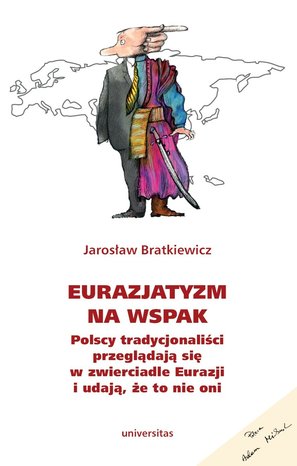 Eurazjatyzm na wspak. Polscy tradycjonaliści przeglądają się w zwierciadle Eurazji i udają, że to nie oni – ebooki