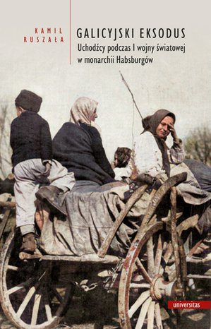 Galicyjski eksodus. Uchodźcy podczas I wojny światowej w monarchii Habsburgów – ebooki