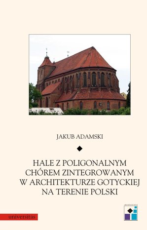 Hale z poligonalnym chórem zintegrowanym w architekturze gotyckiej na terenie Polski – ebooki