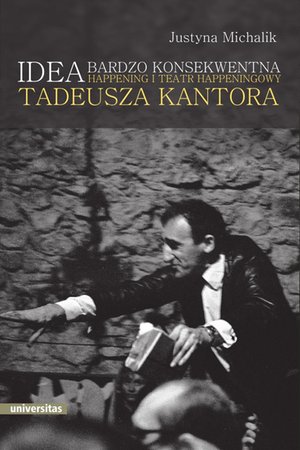 Idea bardzo konsekwentna. Happening i Teatr Happeningowy Tadeusza Kantora – ebooki