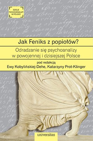 Jak Feniks z popiołów? O odradzaniu się psychoanalizy w powojennej i dzisiejszej Polsce – ebooki