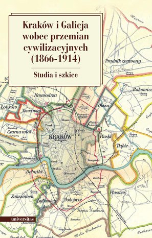 Kraków i Galicja wobec przemian cywilizacyjnych 1866-1914. Studia i szkice – ebooki
