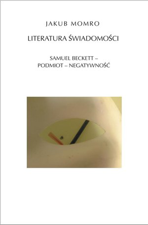 Literatura świadomości. Samuel Beckett-podmiot-negatywność – ebooki