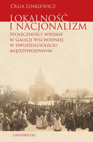 Lokalność i nacjonalizm. Społeczności wiejskie w Galicji Wschodniej w dwudziestoleciu międzywojennym – ebooki