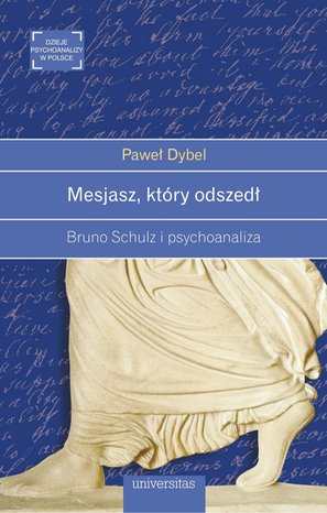 Mesjasz, który odszedł. Bruno Schulz i psychoanaliza – ebooki