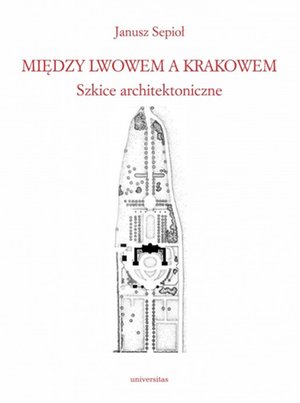 Między Lwowem a Krakowem. Szkice architektoniczne – ebooki