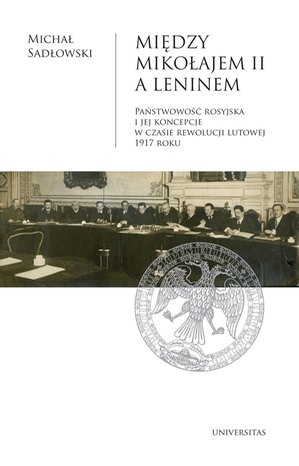Między Mikołajem II a Leninem. Państwowość rosyjska i jej koncepcje w czasie rewolucji lutowej 1917 roku – ebooki