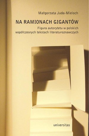 Na ramionach gigantów. Figura autorytetu w polskich tekstach literaturoznawczych – ebooki
