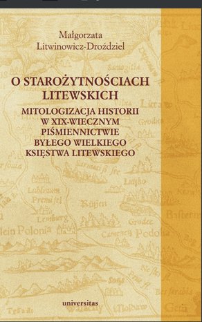 O starożytnościach litewskich. Mitologizacja historii w XIX-wiecznym piśmiennictwie byłego Wielkiego Księstwa Litewskiego – ebooki