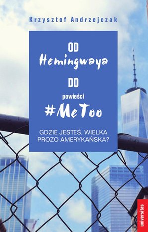 Od Hemingwaya do powieści #MeTo. Gdzie jesteś, wielka prozo amerykańska? – ebooki