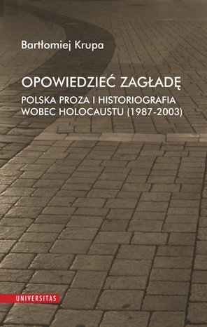 Opowiedzieć Zagładę. Polska proza i historiografia wobec Holocaustu (1987-2003) – ebooki