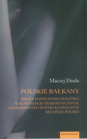 Polskie Bałkany. Proza postjugosłowiańska w kontekście feministycznym, genderowym i postkolonialnym. Recepcja polska – ebooki