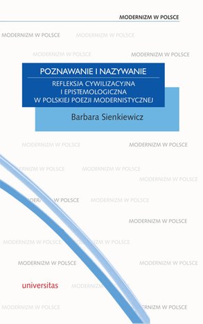 Poznawanie i nazywanie. Refleksja cywilizacyjna i epistemologiczna w polskiej poezji modernistycznej – ebooki