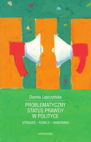 Problematyczny status prawdy w polityce. Strauss - Rawls - Habermas – ebooki