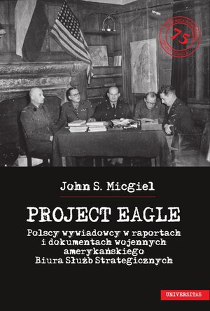 „Project Eagle”. Polscy wywiadowcy w raportach i dokumentach wojennych amerykańskiego Biura Służb Strategicznych – ebooki