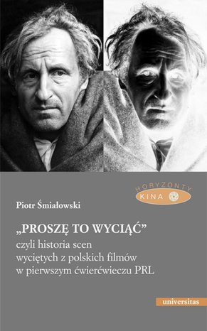 „Proszę to wyciąć”, czyli historia scen wyciętych z polskich filmów w pierwszym ćwierćwieczu PRL - wyd. II poprawione – ebooki