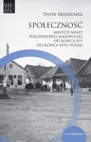 Społeczność małych miast południowej Małopolski od końca XVI do końca XVIII wieku – ebooki