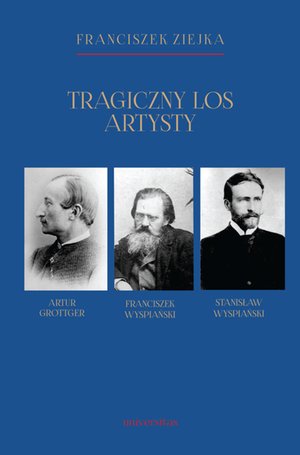 Tragiczny los artysty. Artur Grottger - Franciszek Wyspiański - Stanisław Wyspiański – ebooki