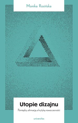 Utopie dizajnu. Między afirmacją a krytyką nowoczesności – ebooki