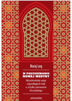 W poszukiwaniu Nowej Medyny. Muzułmańskie wizje niepodległych Indii u schyłku panowania brytyjskiego – ebooki