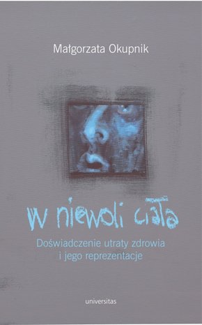 W niewoli ciała. Doświadczenie utraty zdrowia i jego reprezentacje – ebooki