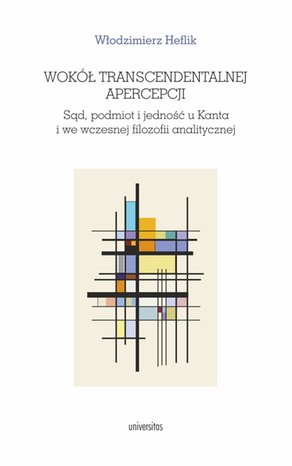 Wokół transcendentalnej apercepcji. Sąd, podmiot i jedność u Kanta i we wczesnej filozofii analitycznej – ebooki