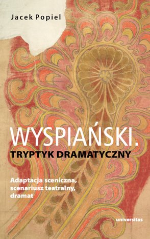 Wyspiański. Tryptyk dramatyczny. Adaptacja sceniczna, scenariusz teatralny, dramat – ebook