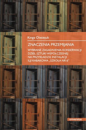 Znaczenie przemijania. Wybrane zegadnienia konserwacji dzieł sztuki współczesnej na przykładzie instalacji Ilji Kabakowa Szkoła nr 6 – ebooki
