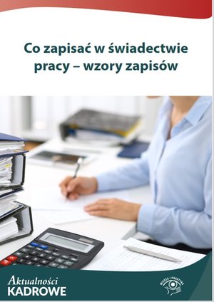 HR Kadry: Co zapisać w świadectwie pracy - wzory zapisów – ebooki