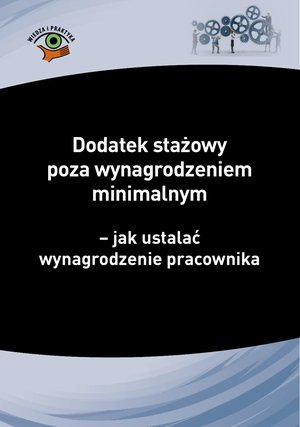 Dodatek stażowy poza wynagrodzeniem minimalnym - jak ustalać wynagrodzenie pracownika – ebooki