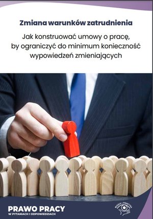 HR Kadry: Jak konstruować umowy o pracę, by ograniczyć do minimum konieczność wypowiedzeń zmieniających – ebooki