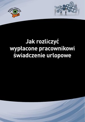 Jak rozliczyć wypłacone pracownikowi świadczenie urlopowe – ebooki