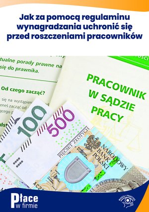 Jak za pomocą regulaminu wynagradzania uchronić się przed roszczeniami pracowników – ebooki