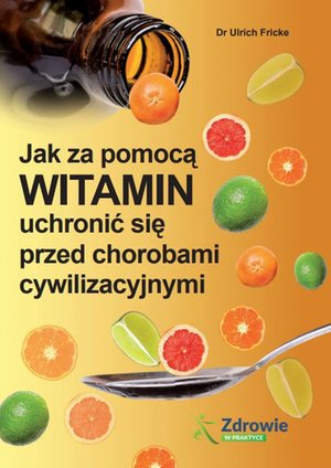 Jak za pomocą witamin uchronić się przed chorobami cywilizacyjnymi – ebooki