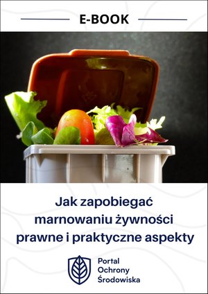 Jak zapobiegać marnowaniu żywności - prawne i praktyczne aspekty – ebooki