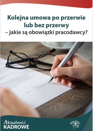 HR Kadry: Kolejna umowa po przerwie lub bez przerwy - jakie są obowiązki pracodawcy? – ebooki