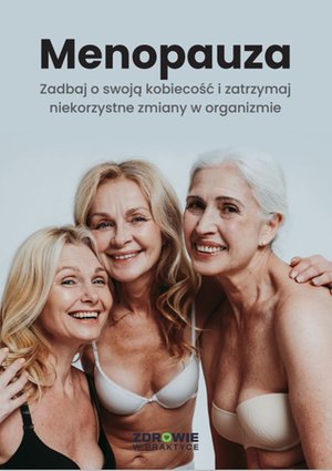 Menopauza. Zadbaj o swoją kobiecość i zatrzymaj niekorzystne zmiany w organizmie – ebooki