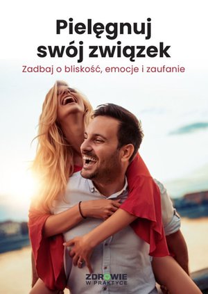 Pielęgnuj swój związek. Zadbaj o bliskość, emocje i zaufanie – ebooki