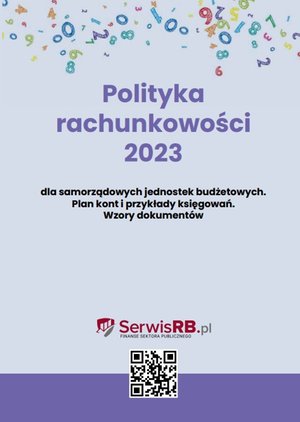 Polityka rachunkowości 2023 dla samorządowych jednostek budżetowych. Plan kont i przykłady księgowań. Wzory dokumentów. Pytania i odpowiedzi – ebooki